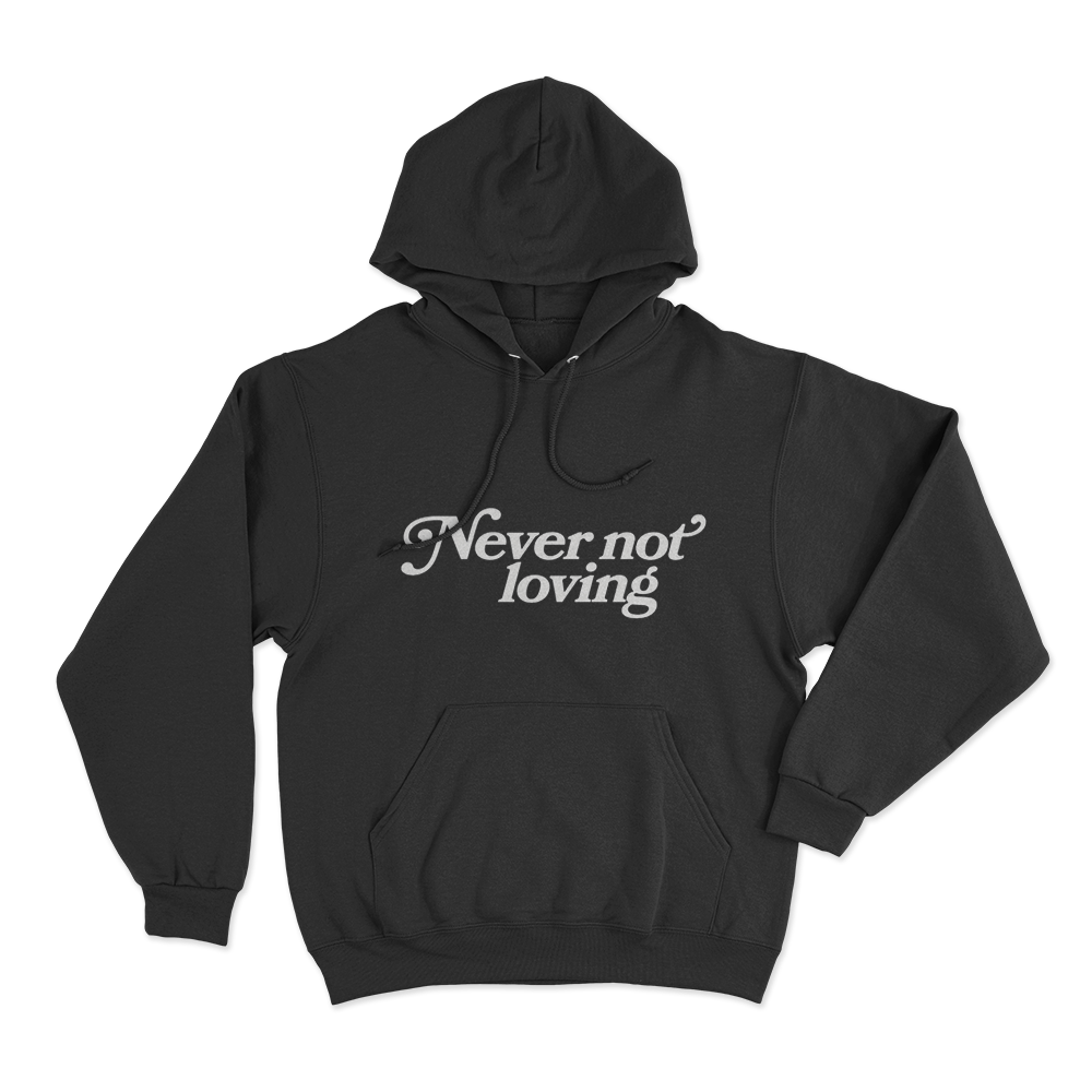 Never Not Loving Unisex Hoodie Black Never Not Loving Unisex Hoodie Black