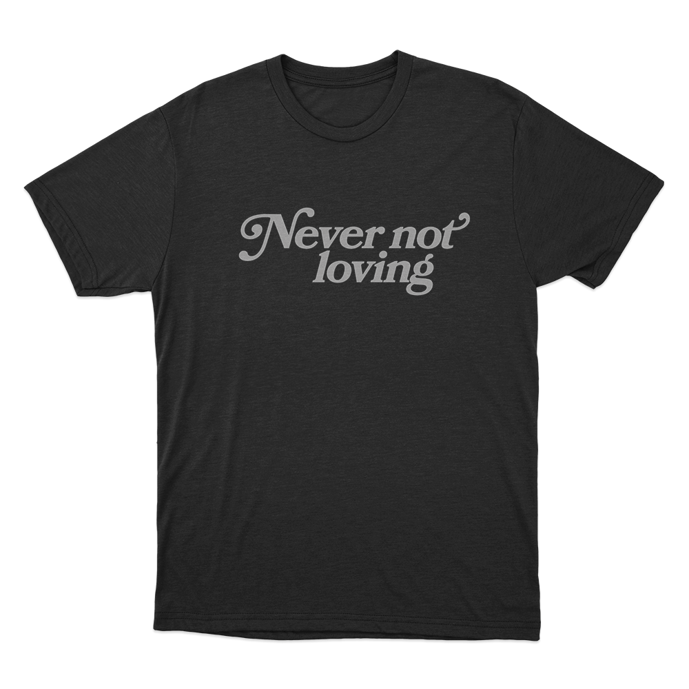 Never Not Loving Unisex T Shirt Black Never Not Loving Unisex T Shirt Black