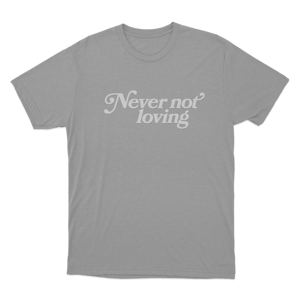 Never Not Loving Unisex T Shirt Grey Never Not Loving Unisex T Shirt Grey