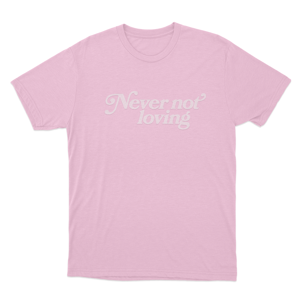 Never Not Loving Unisex T Shirt Pink Never Not Loving Unisex T Shirt Pink
