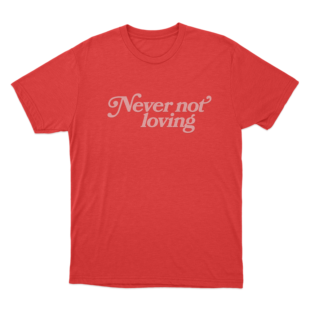Never Not Loving Unisex T Shirt Red Never Not Loving Unisex T Shirt Red