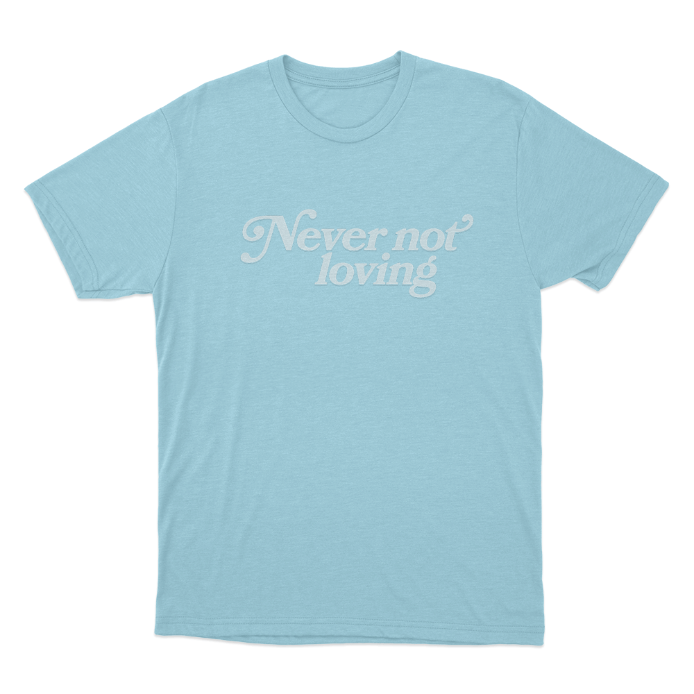 Never Not Loving Unisex T Shirt Sky Blue Never Not Loving Unisex T Shirt Sky Blue